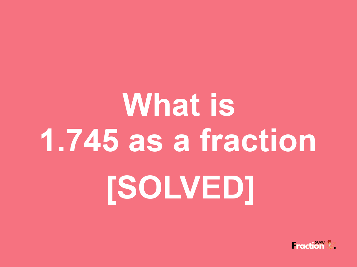 1.745 as a fraction