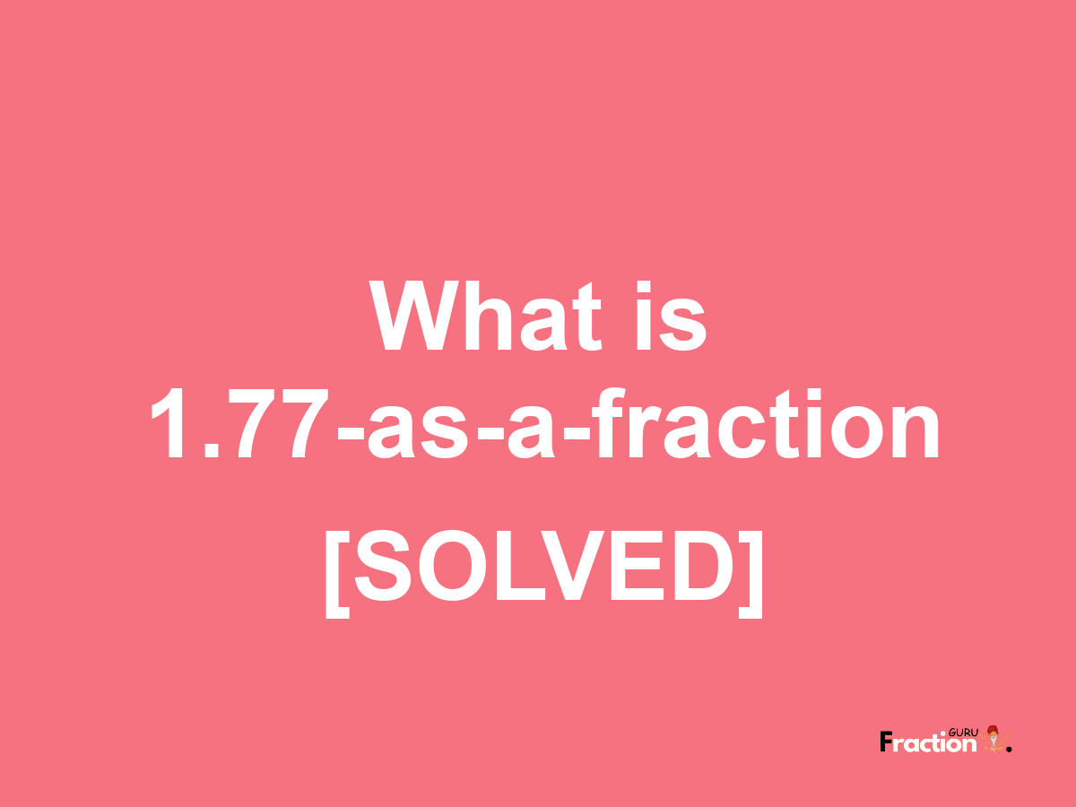 1.77 as a fraction