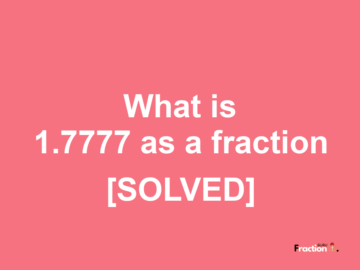 1.7777 as a fraction