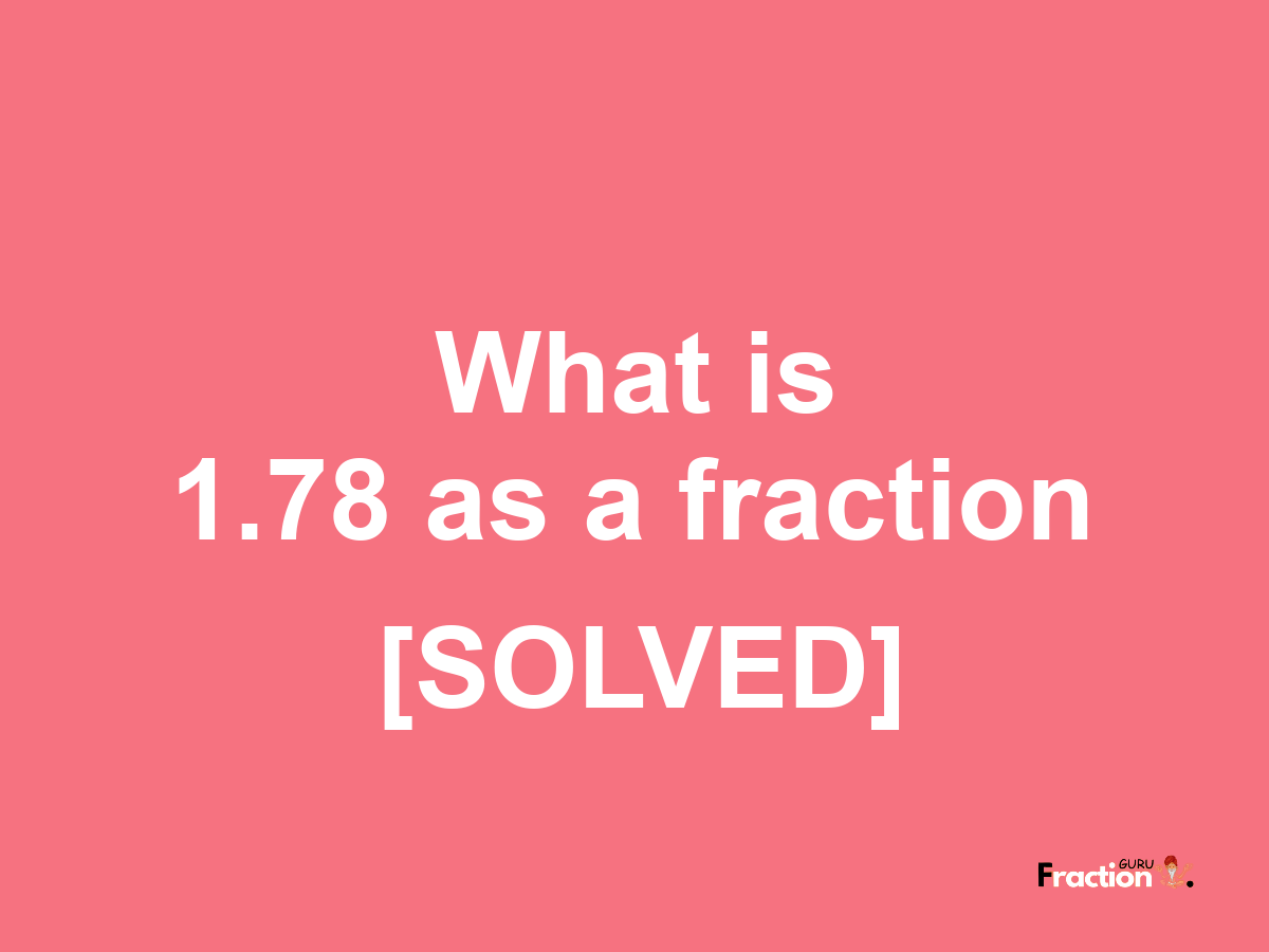 1.78 as a fraction