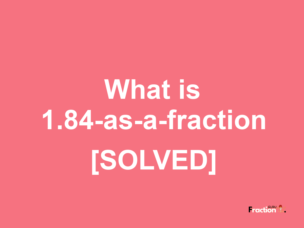 1.84 as a fraction