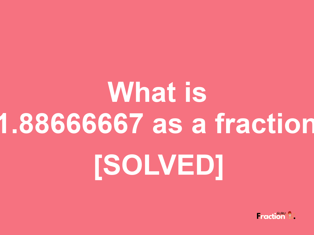 1.88666667 as a fraction