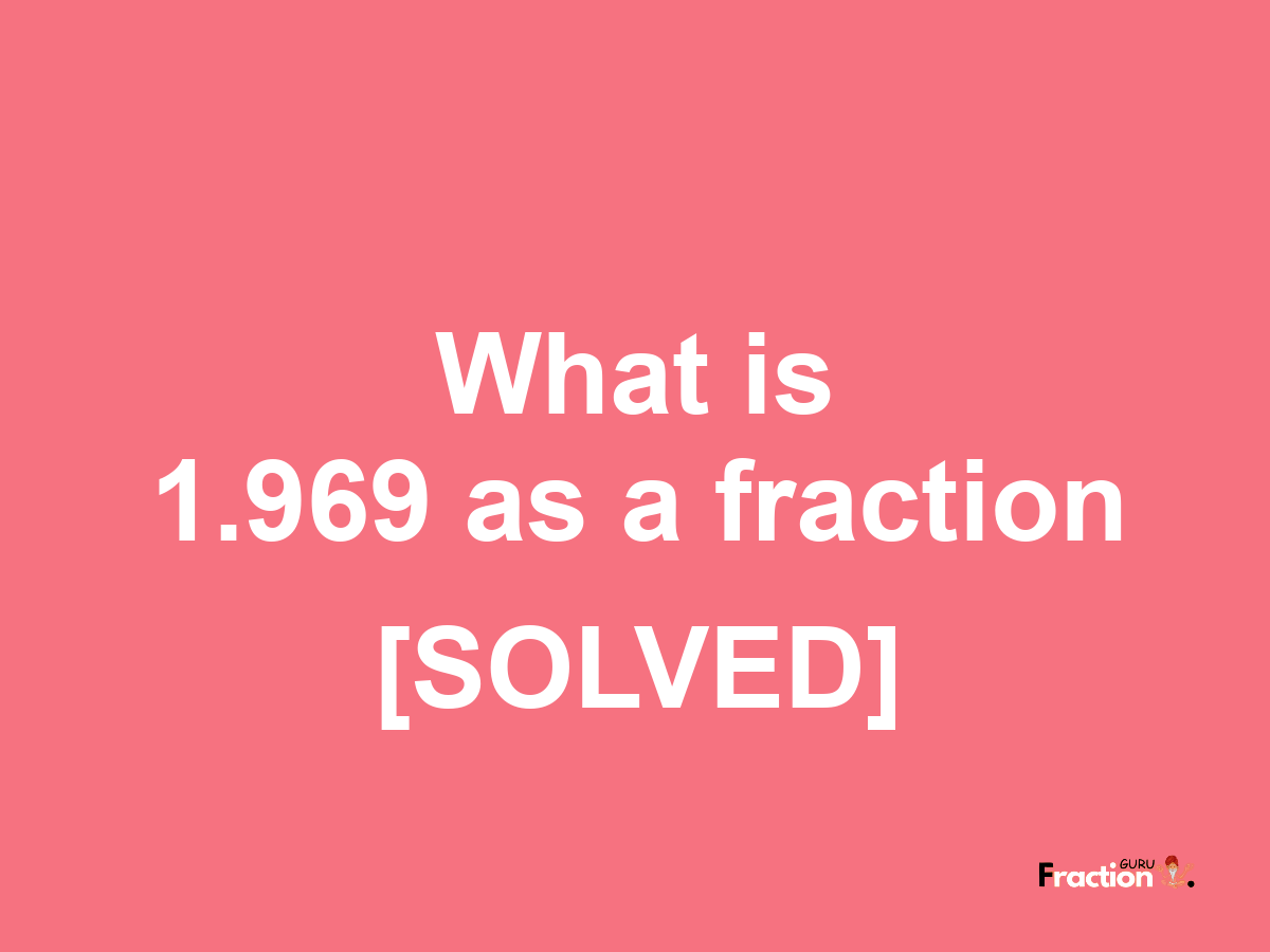 1.969 as a fraction