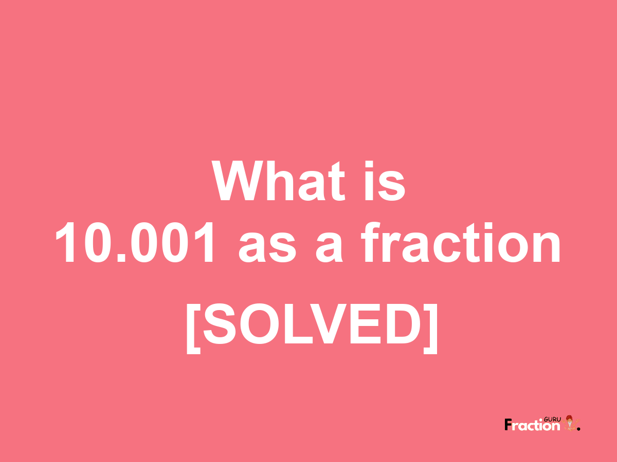 10.001 as a fraction