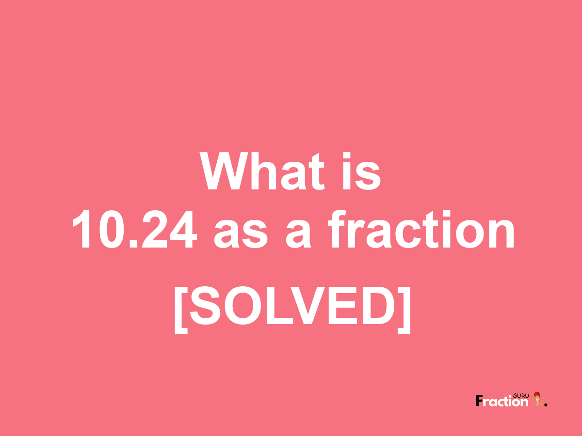 10.24 as a fraction