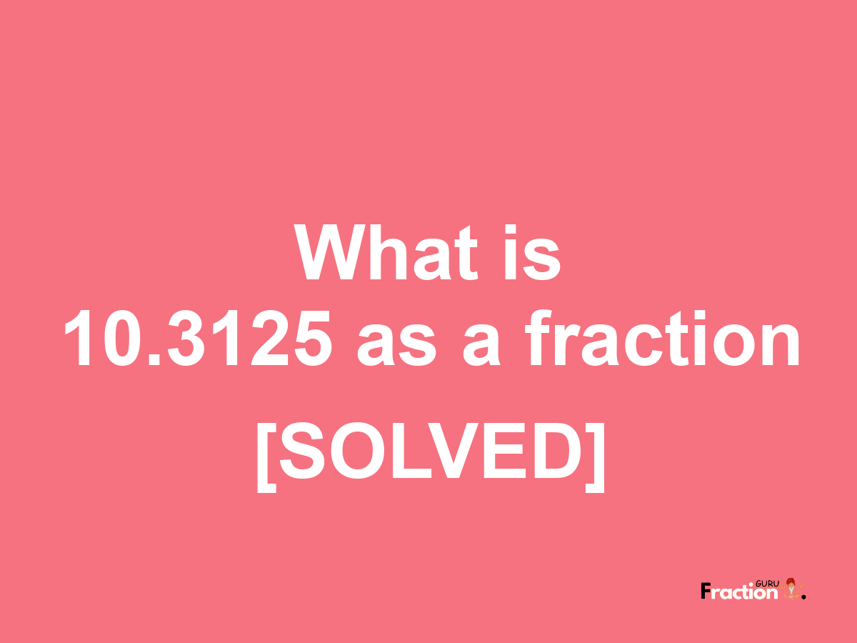 10.3125 as a fraction