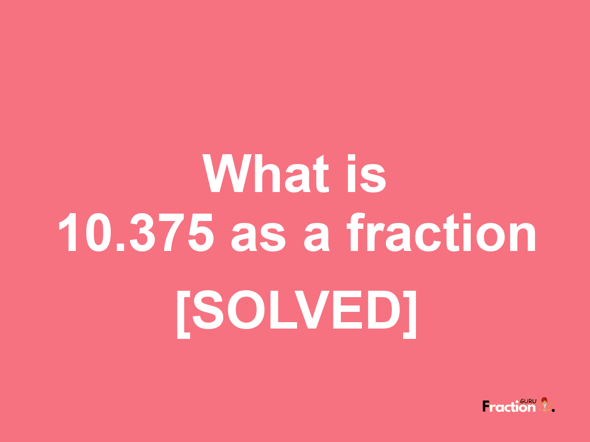 10.375 as a fraction