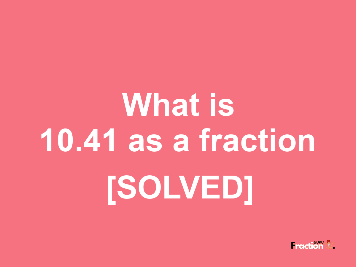 10.41 as a fraction