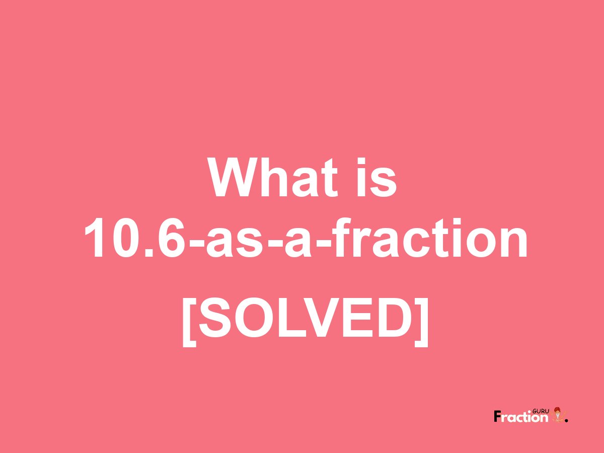 10.6 as a fraction