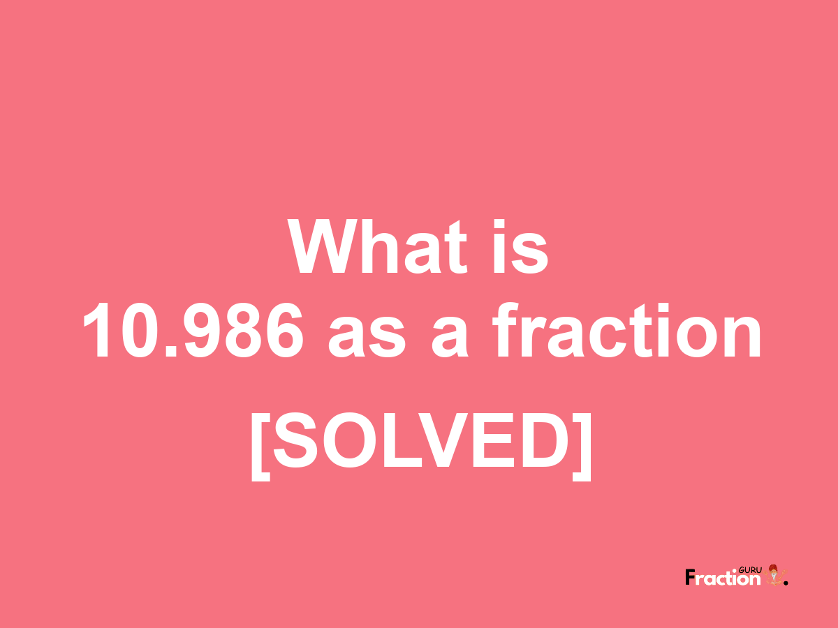 10.986 as a fraction