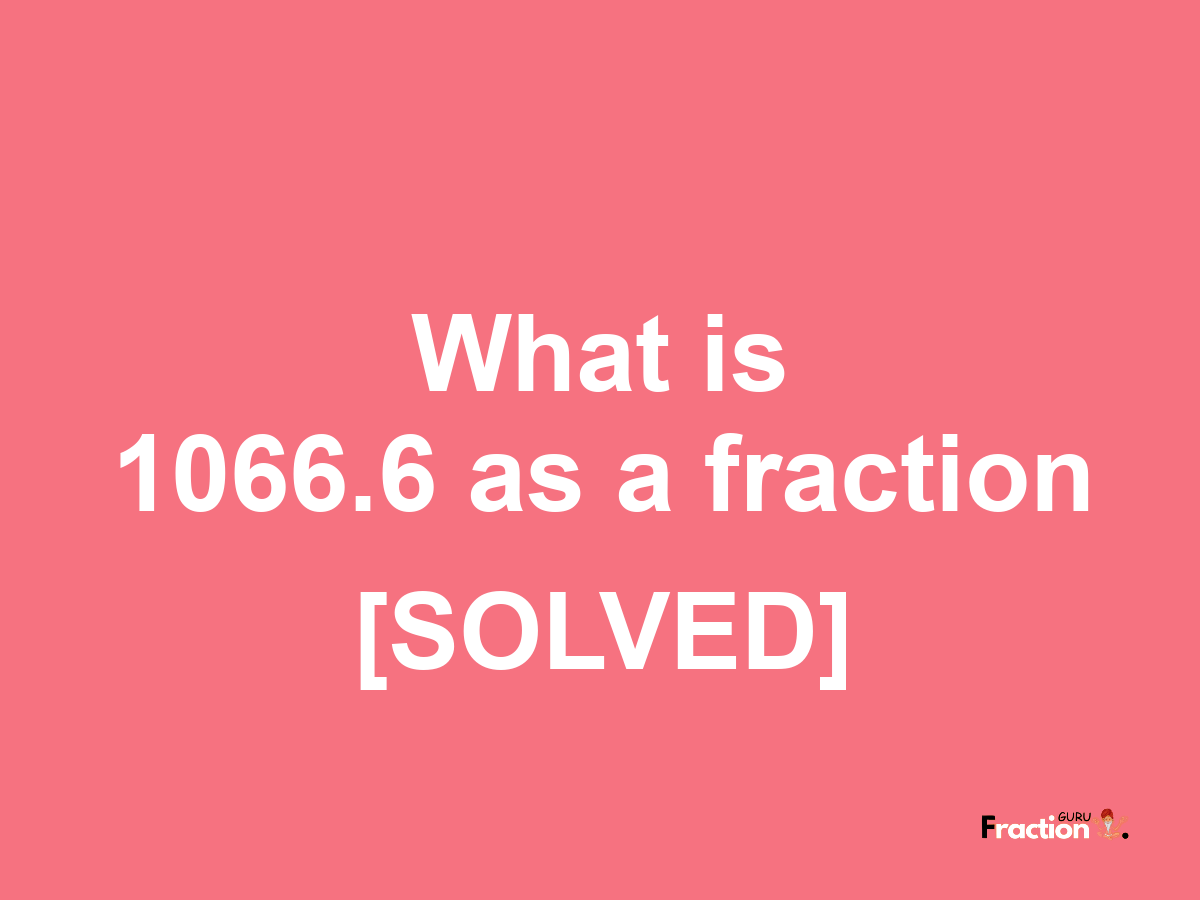 1066.6 as a fraction
