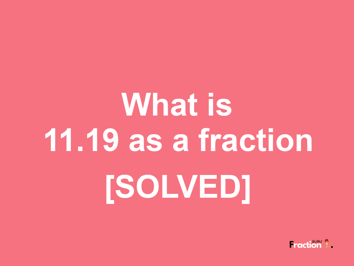11.19 as a fraction