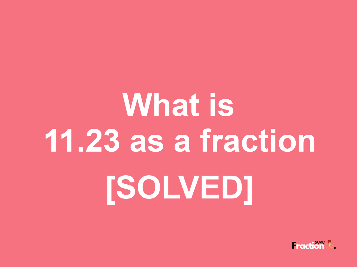 11.23 as a fraction