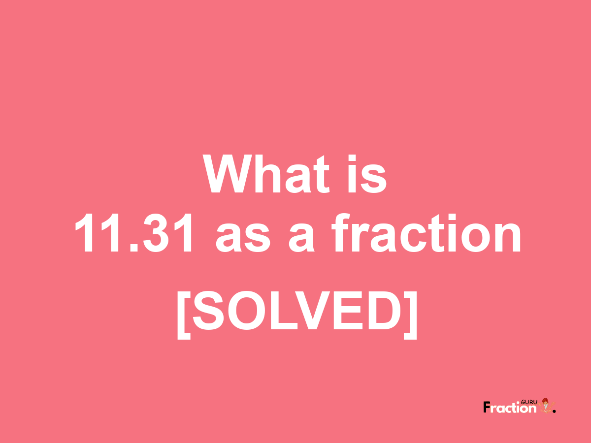 11.31 as a fraction