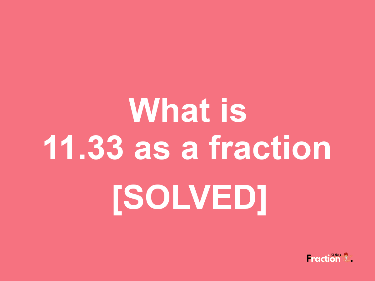 11.33 as a fraction