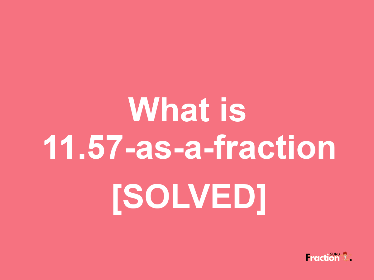 11.57 as a fraction