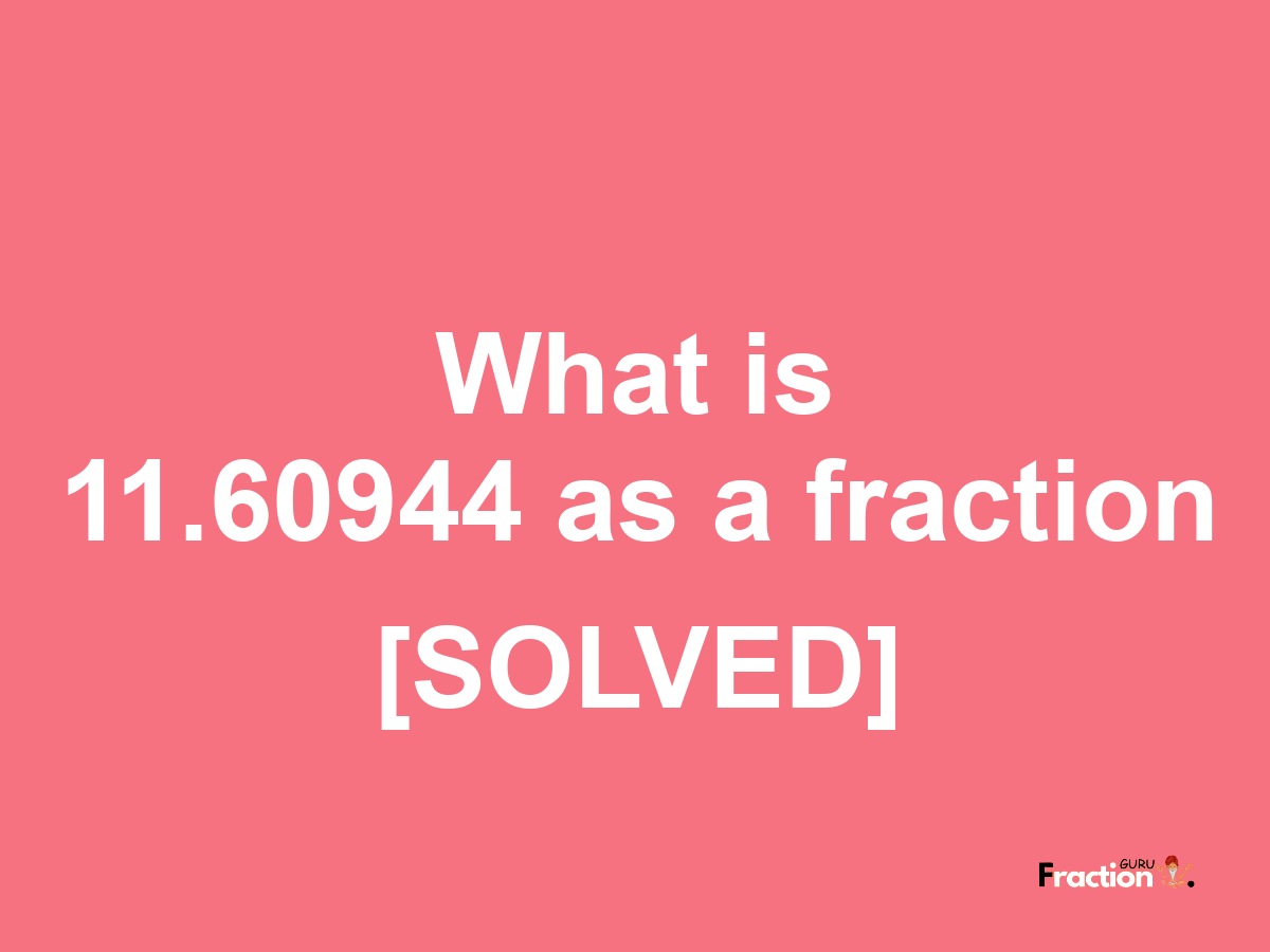 11.60944 as a fraction
