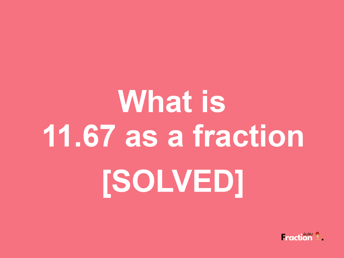 11.67 as a fraction
