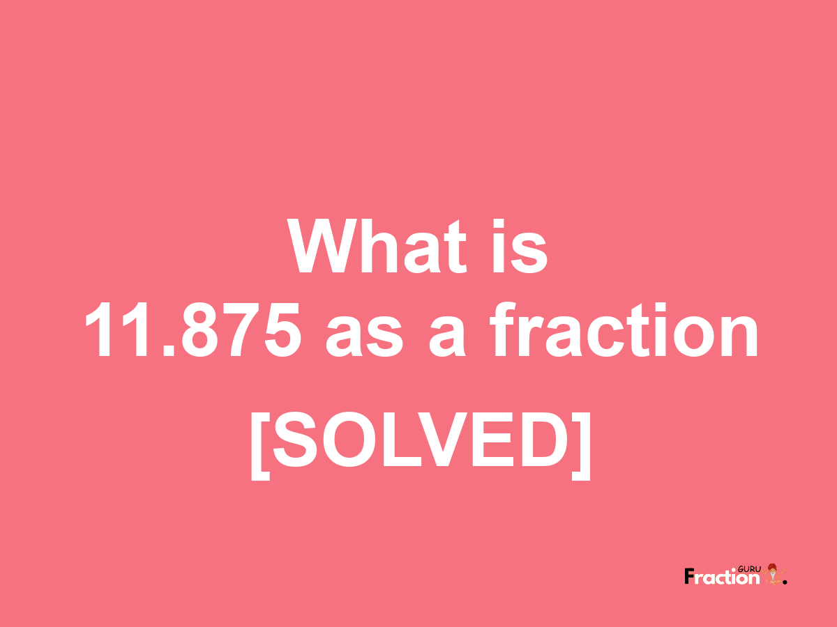 11.875 as a fraction