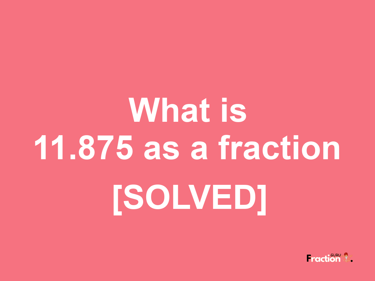 11.875 as a fraction