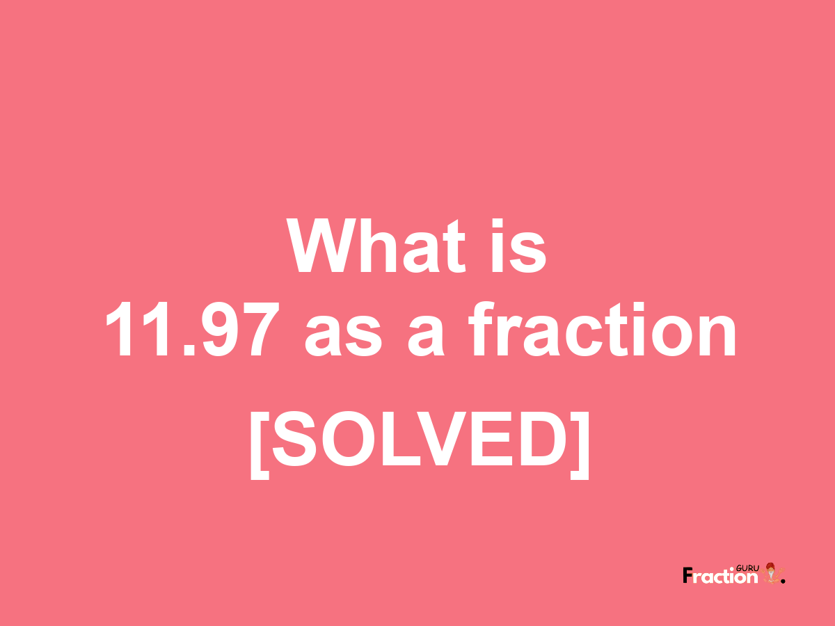11.97 as a fraction