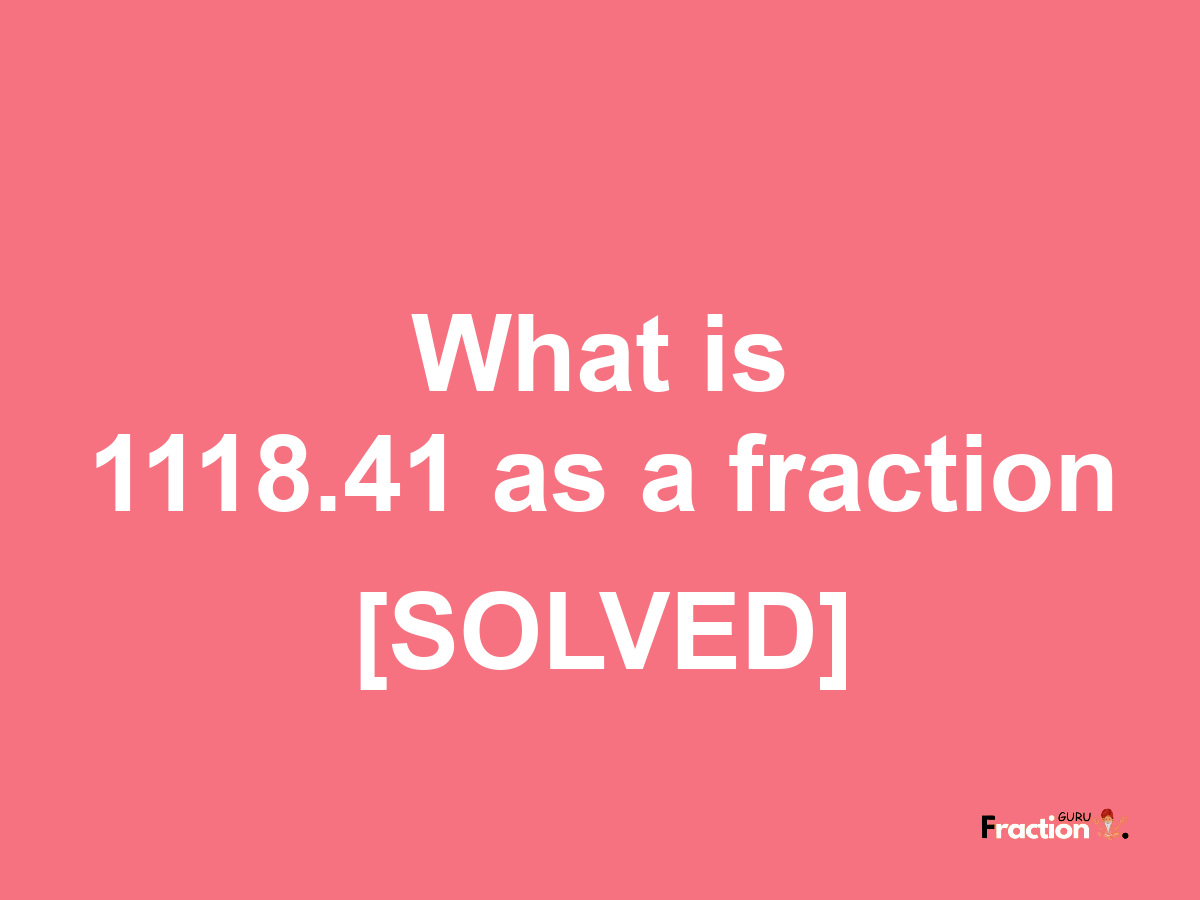1118.41 as a fraction