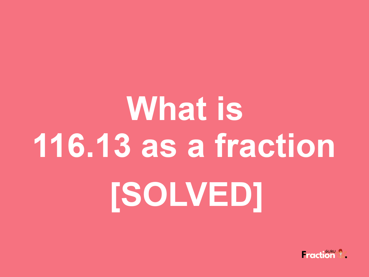 116.13 as a fraction