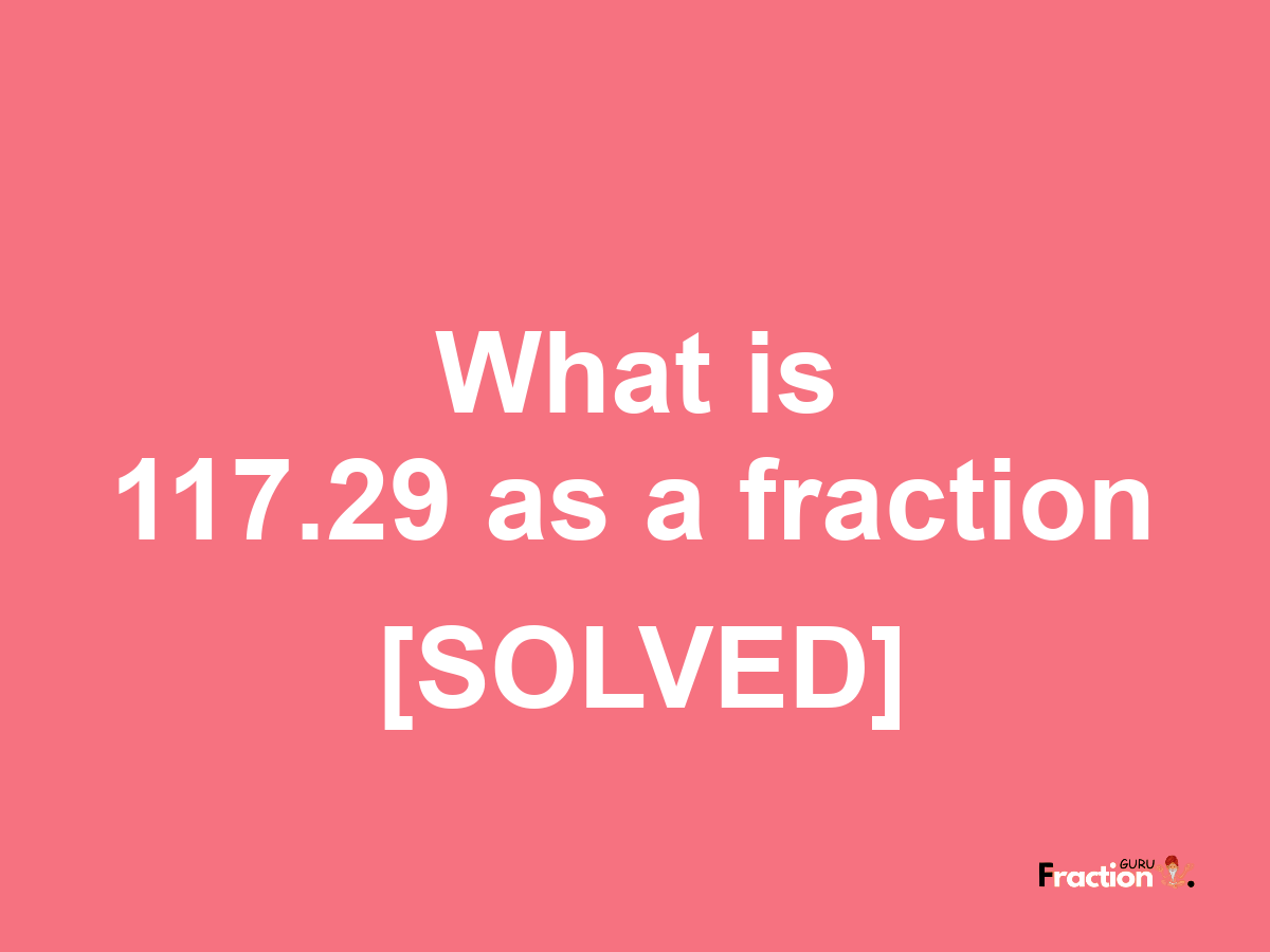 117.29 as a fraction