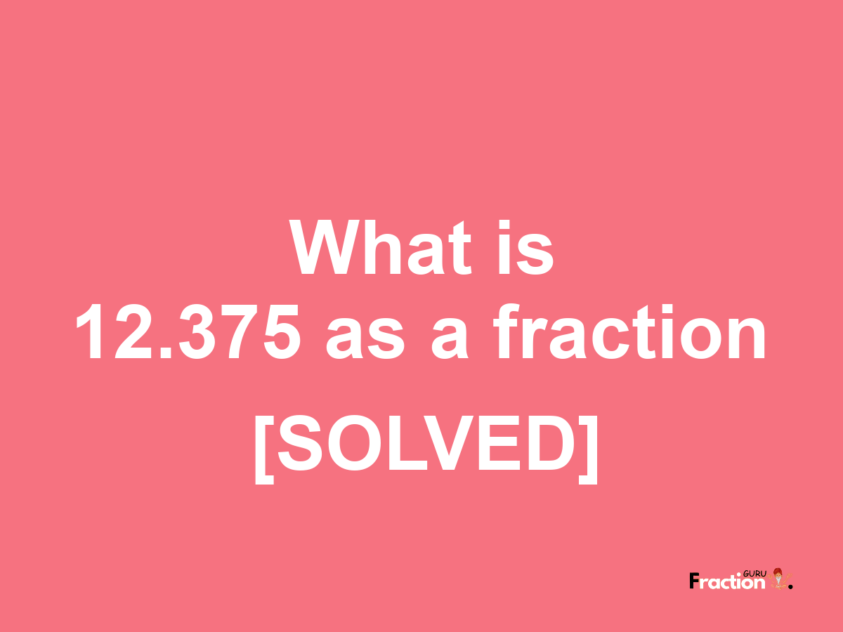 12.375 as a fraction