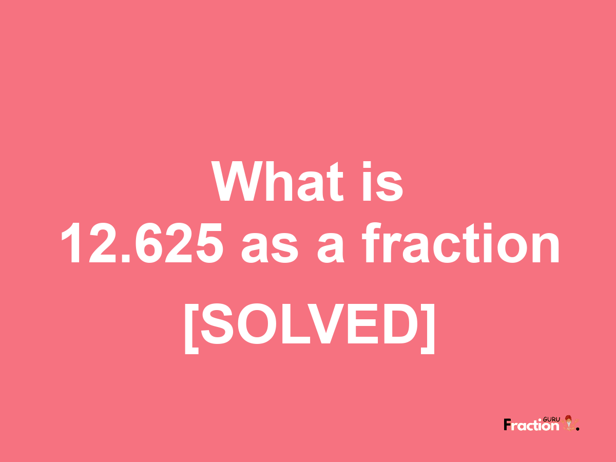 12.625 as a fraction