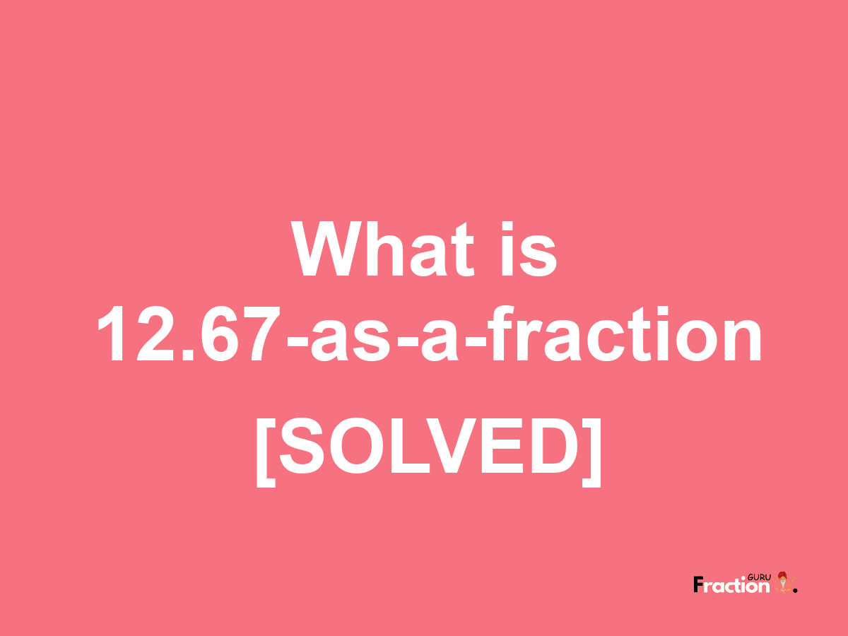 12.67 as a fraction