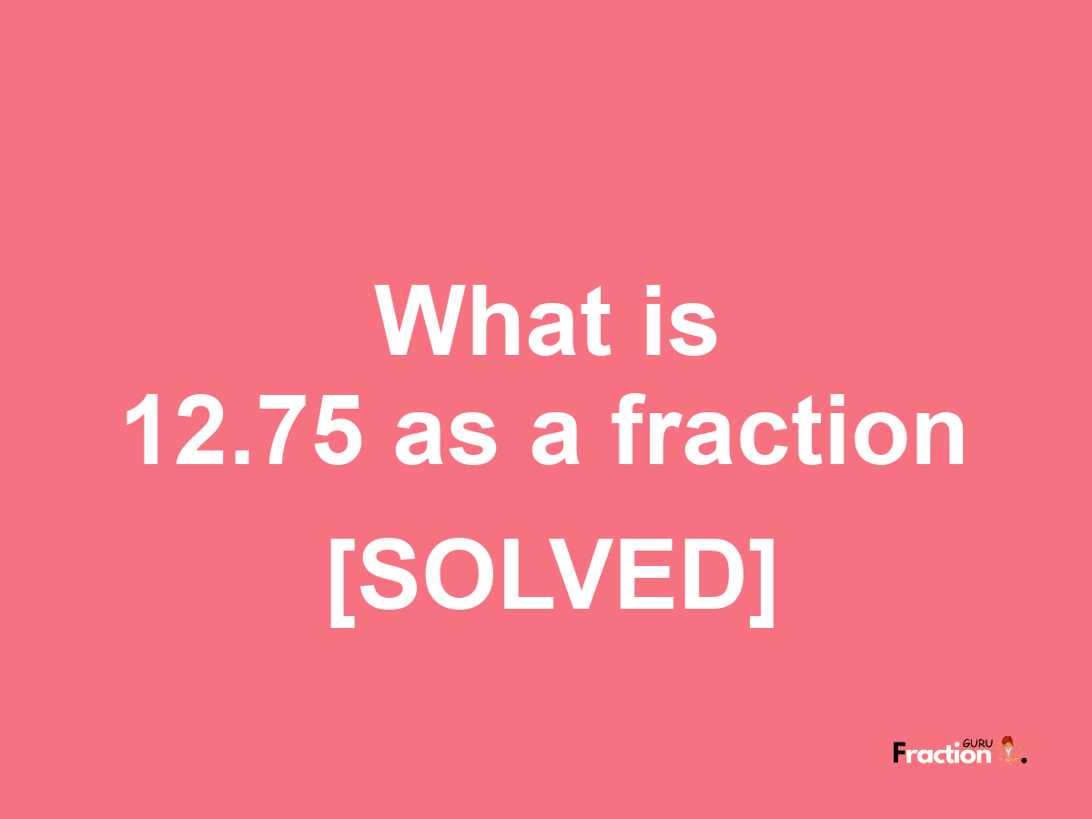 12.75 as a fraction