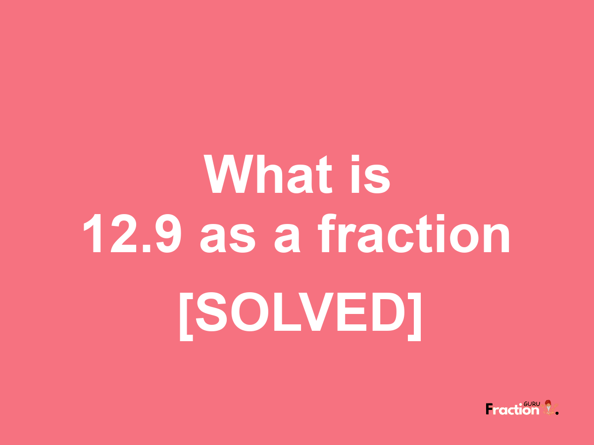 12.9 as a fraction