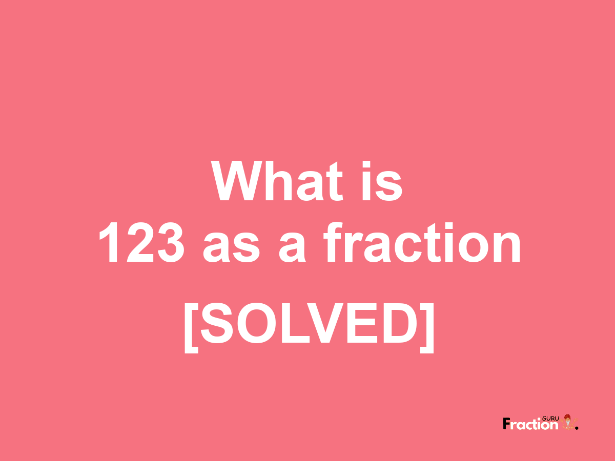 123 as a fraction