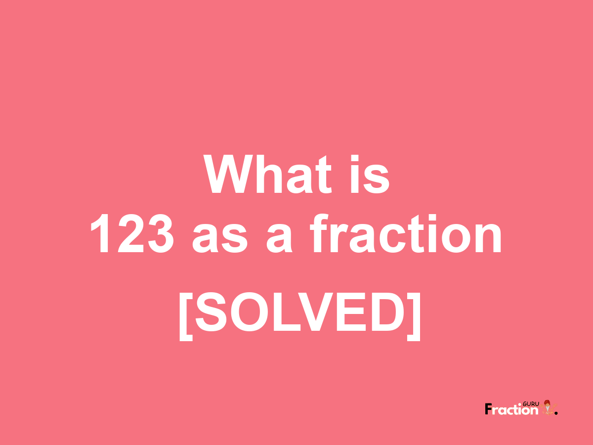 123 as a fraction