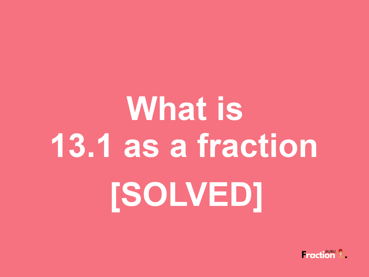 13.1 as a fraction