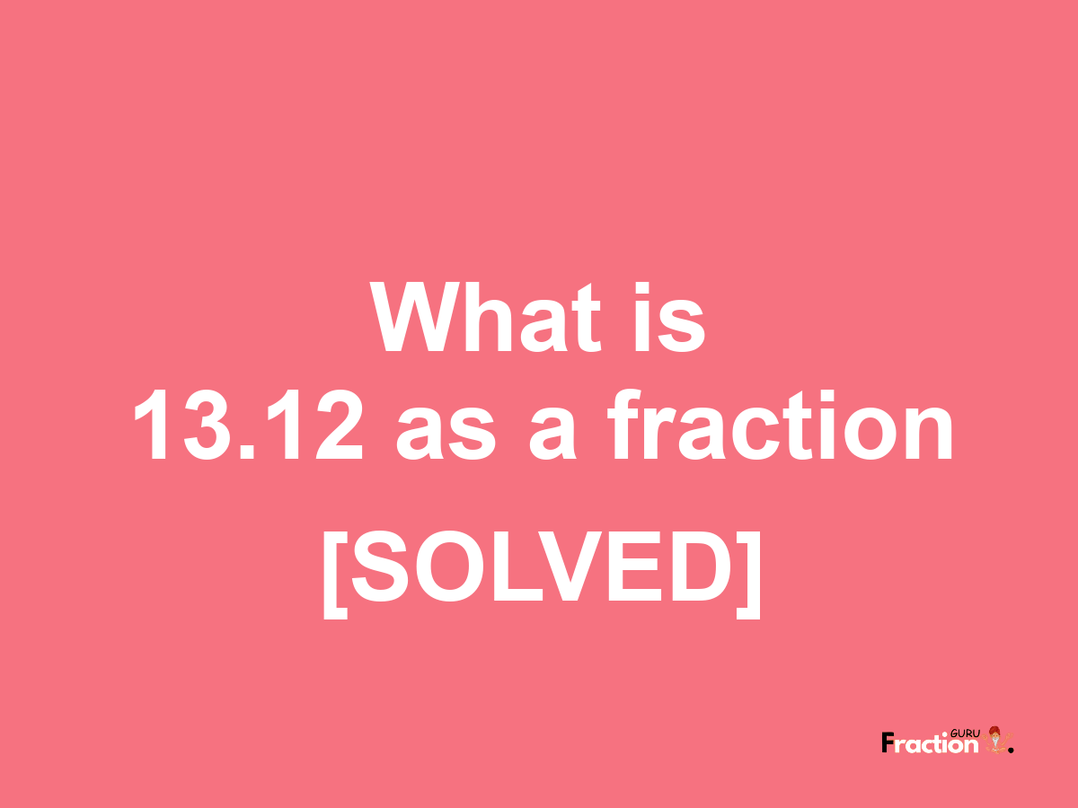 13.12 as a fraction