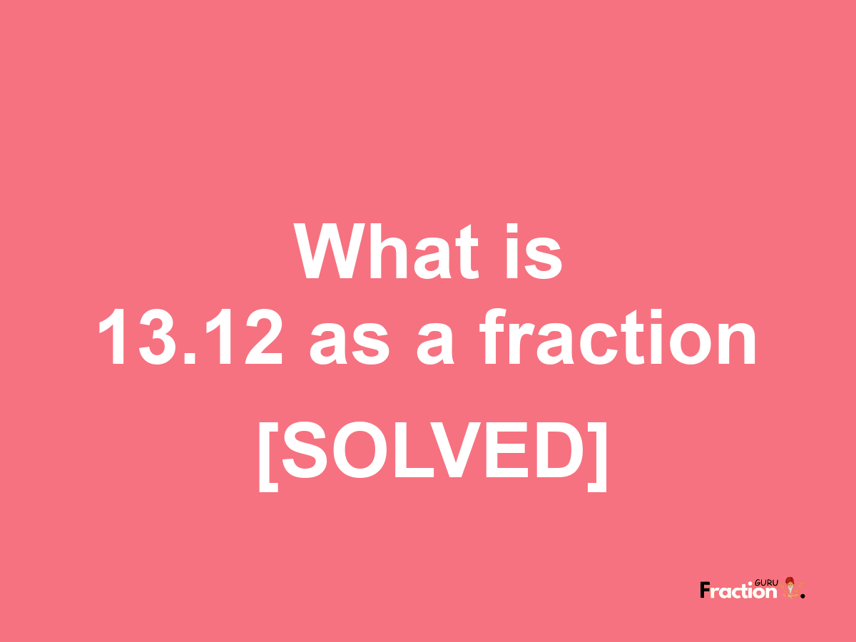 13.12 as a fraction