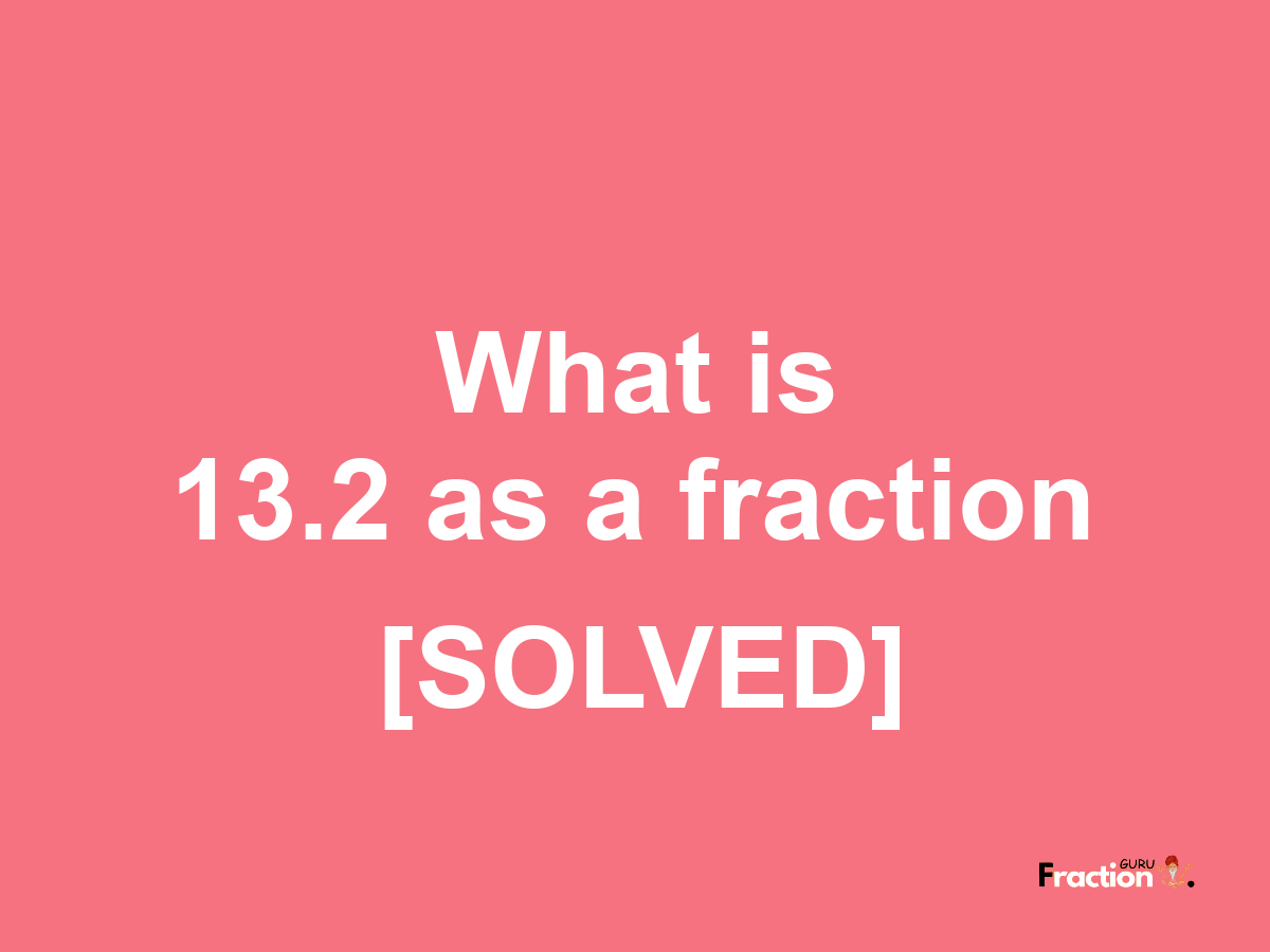 13.2 as a fraction