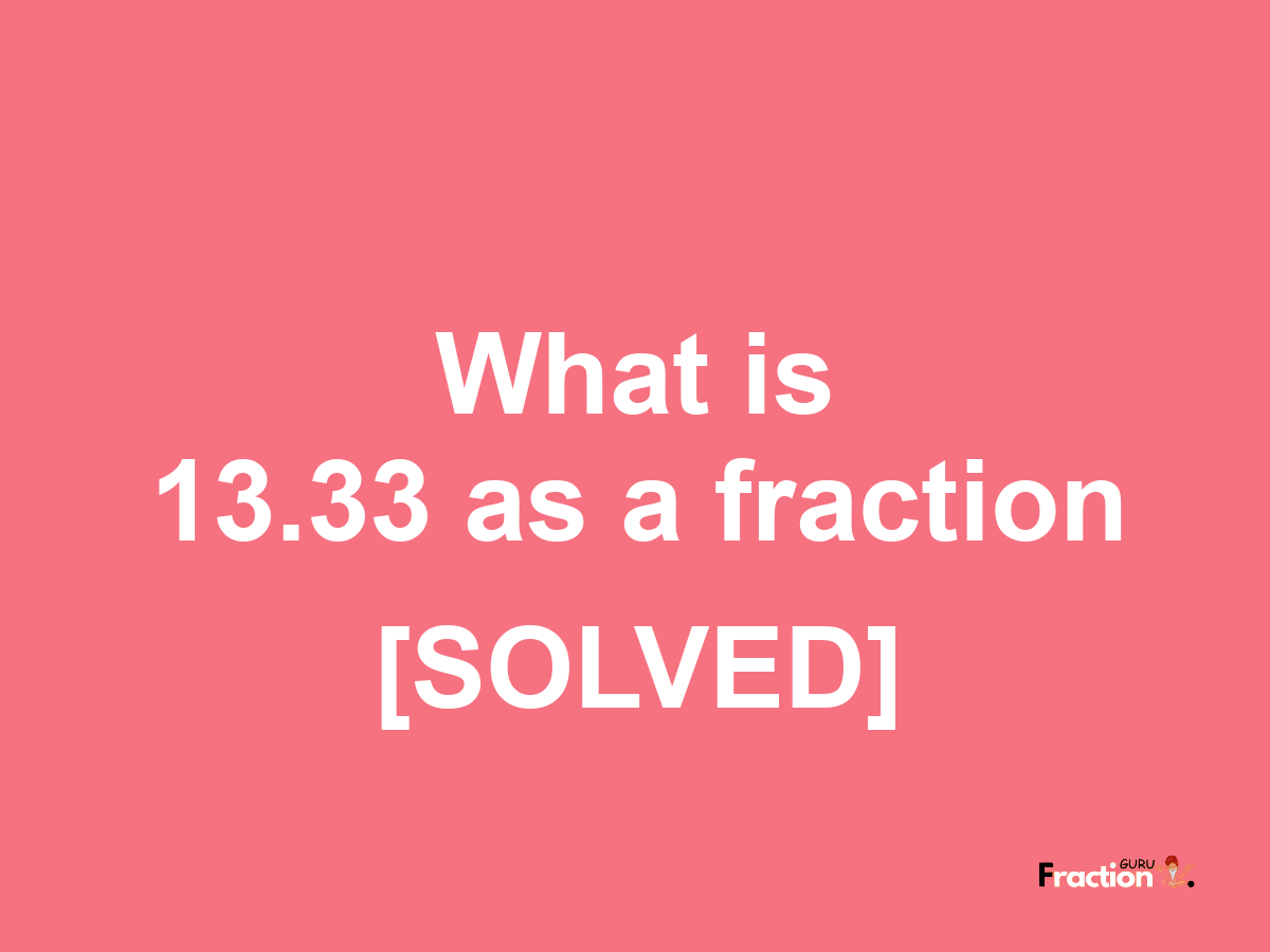 13.33 as a fraction