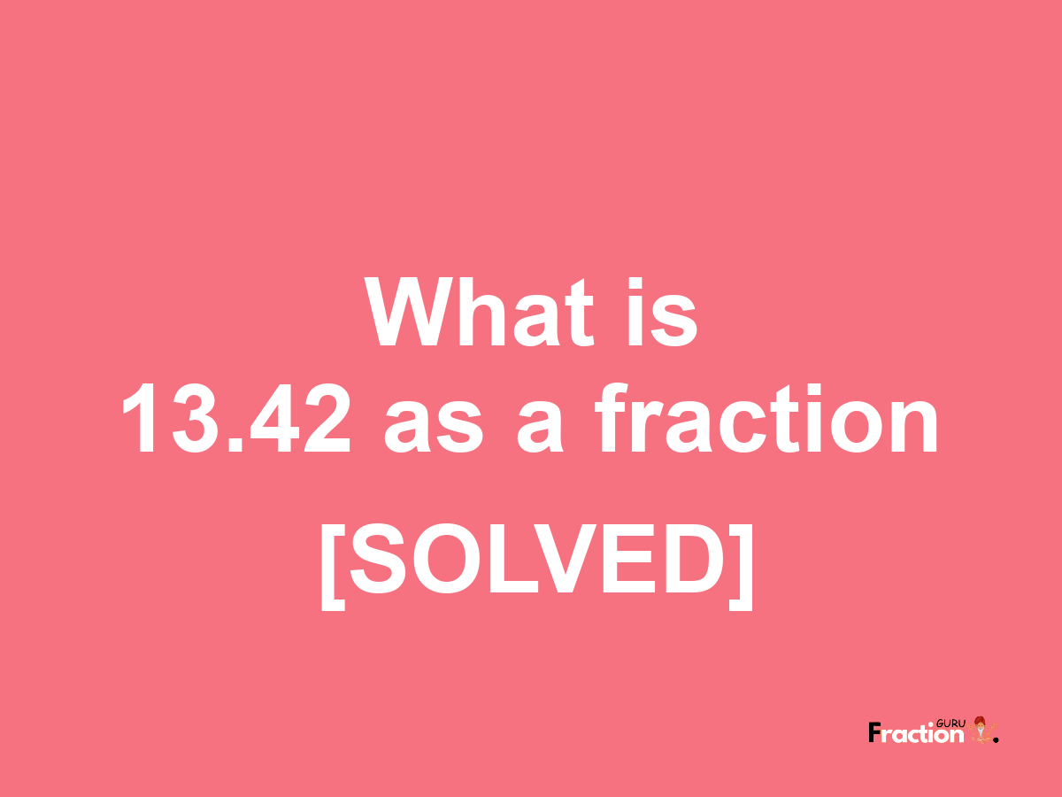 13.42 as a fraction