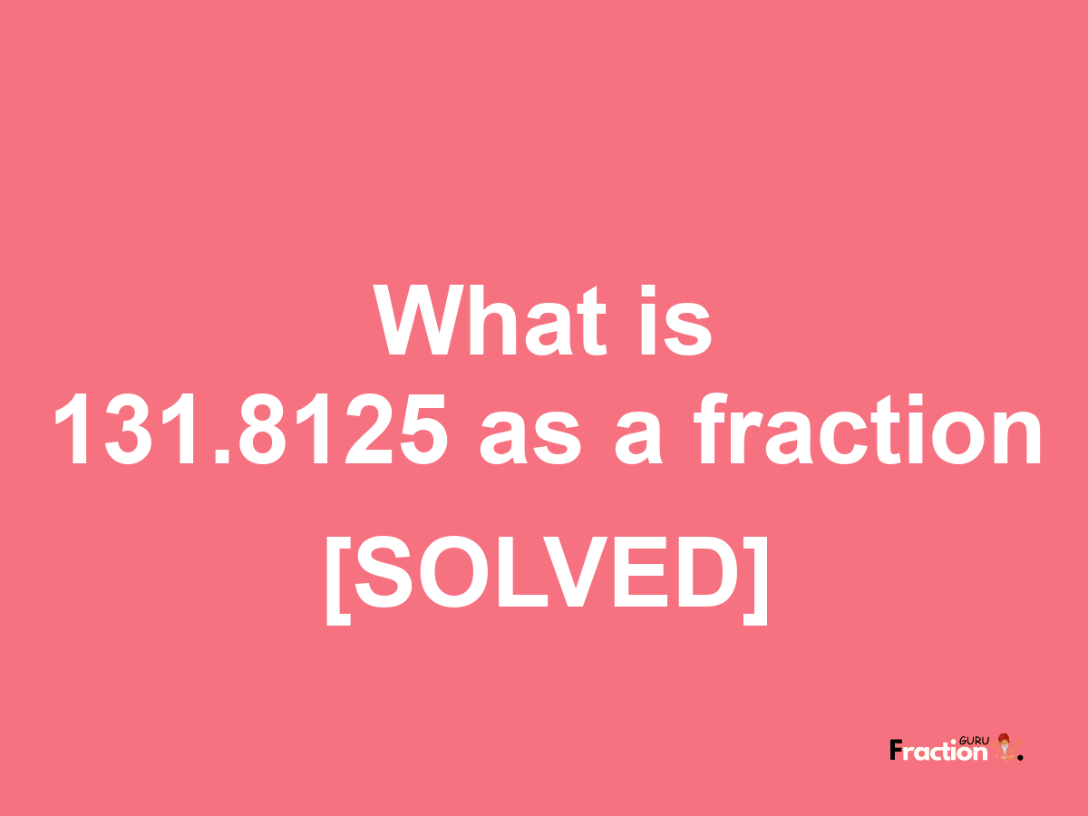 131.8125 as a fraction