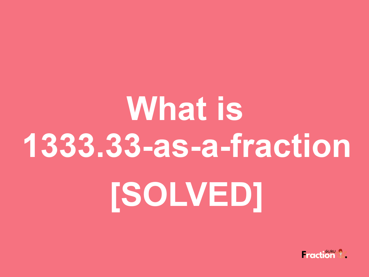 1333.33 as a fraction