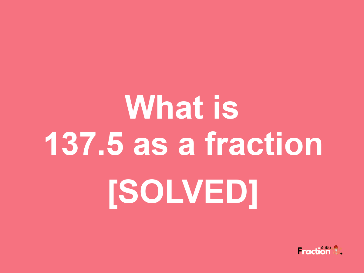 137.5 as a fraction