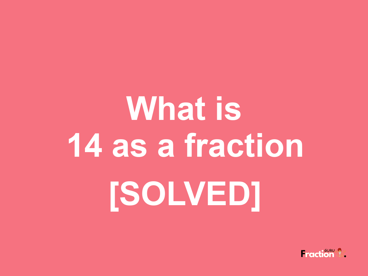 14 as a fraction