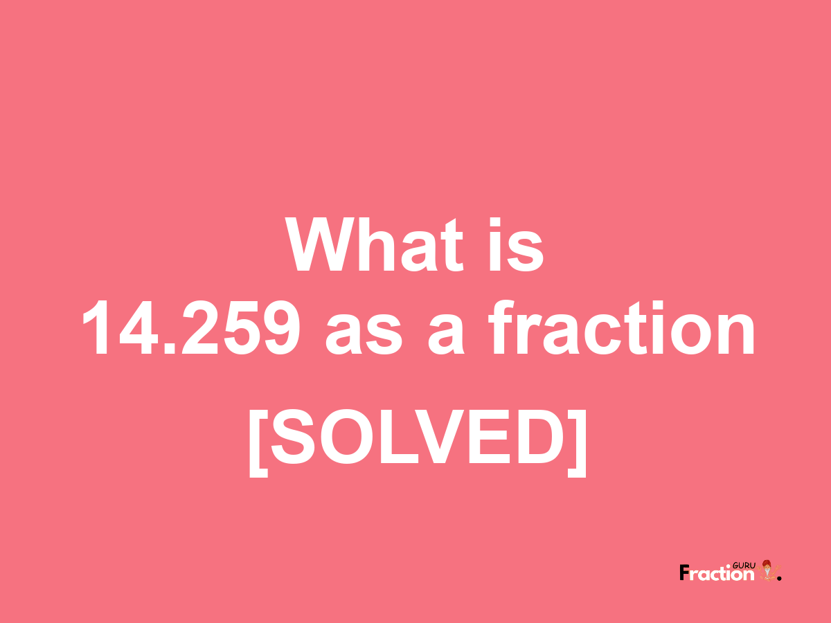 14.259 as a fraction