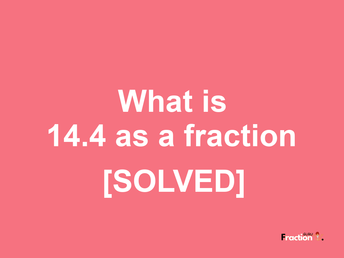 14.4 as a fraction