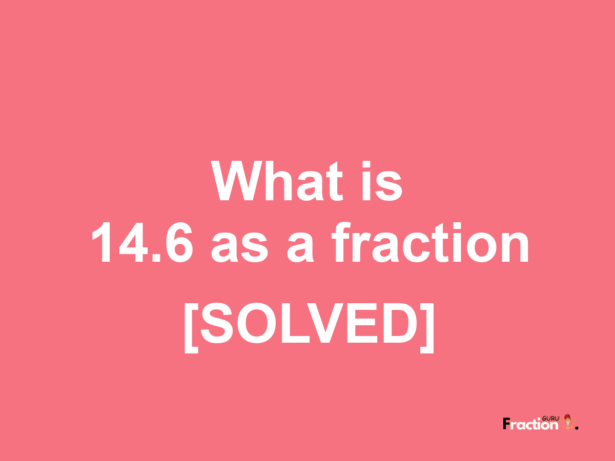 14.6 as a fraction