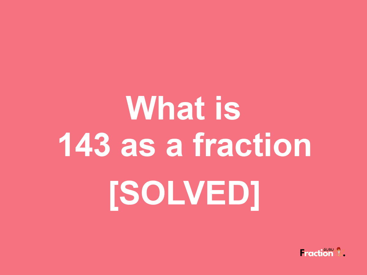 143 as a fraction