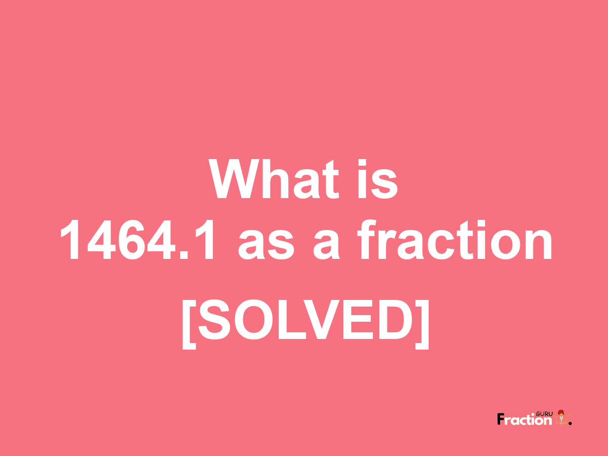 1464.1 as a fraction